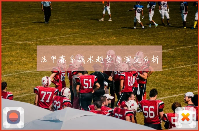 法甲赛季战术趋势与演变分析