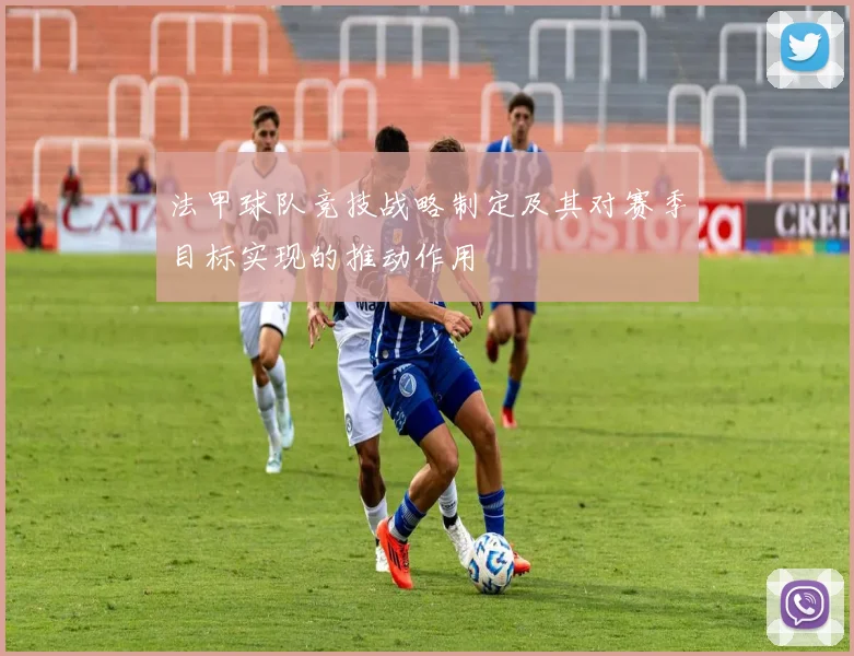 法甲球队竞技战略制定及其对赛季目标实现的推动作用