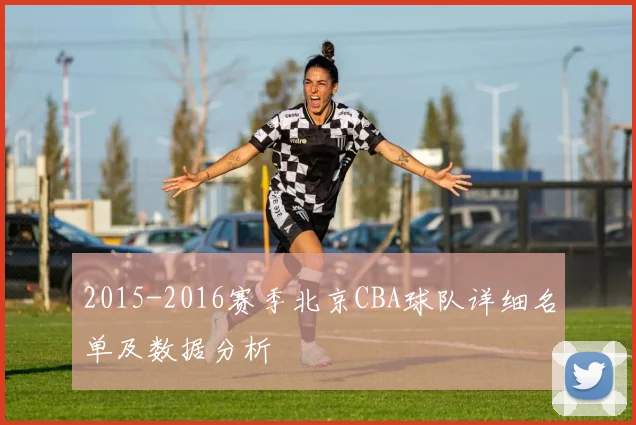 2015-2016赛季北京CBA球队详细名单及数据分析